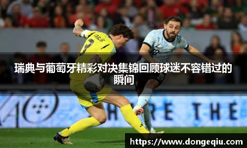 瑞典与葡萄牙精彩对决集锦回顾球迷不容错过的瞬间