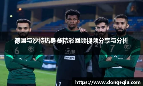 德国与沙特热身赛精彩回顾视频分享与分析