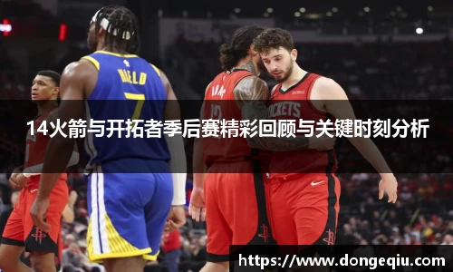 14火箭与开拓者季后赛精彩回顾与关键时刻分析